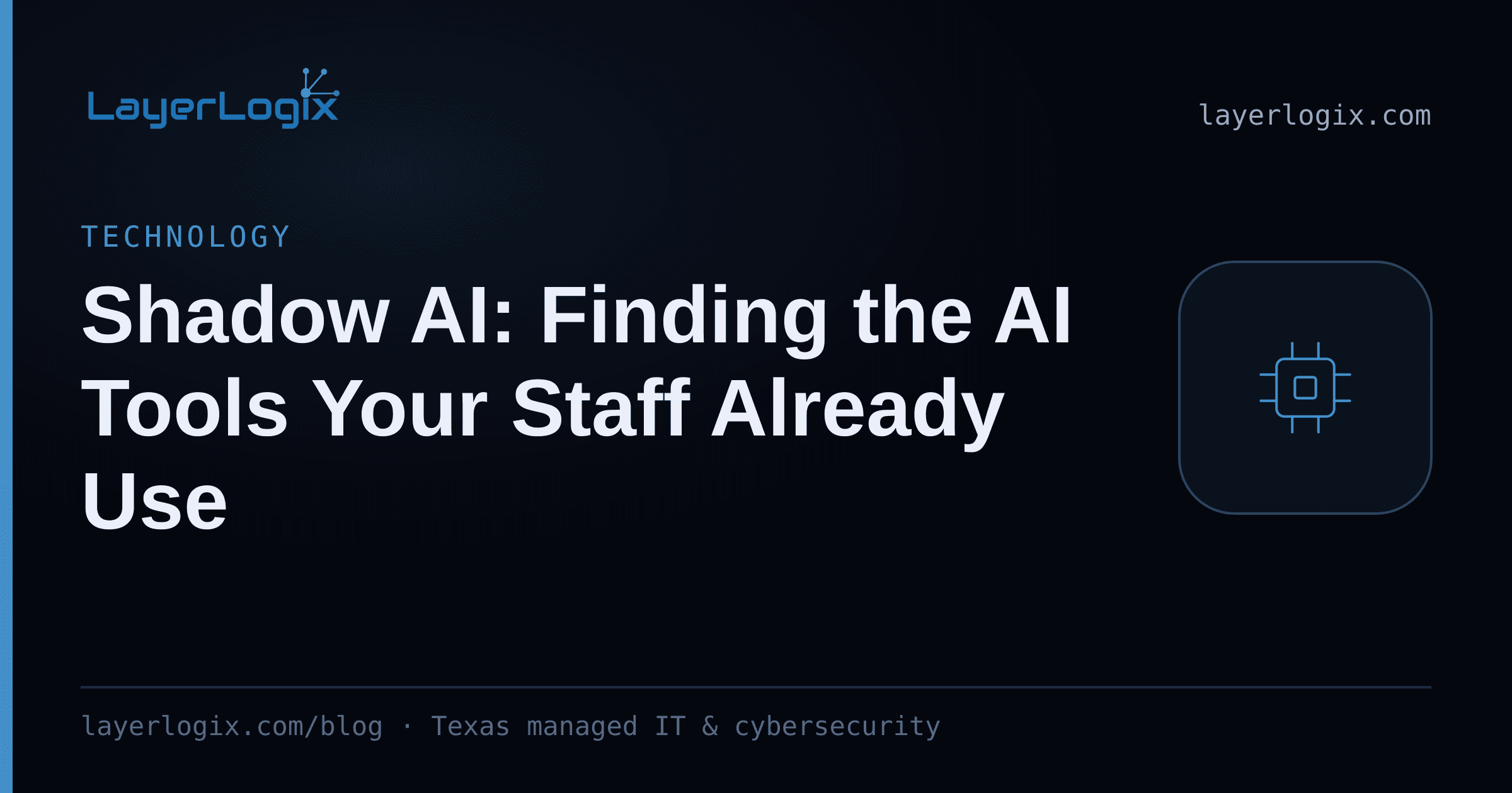 Shadow AI: Finding the AI Tools Your Staff Already Use — Technology article cover card from LayerLogix, with a processor chip icon