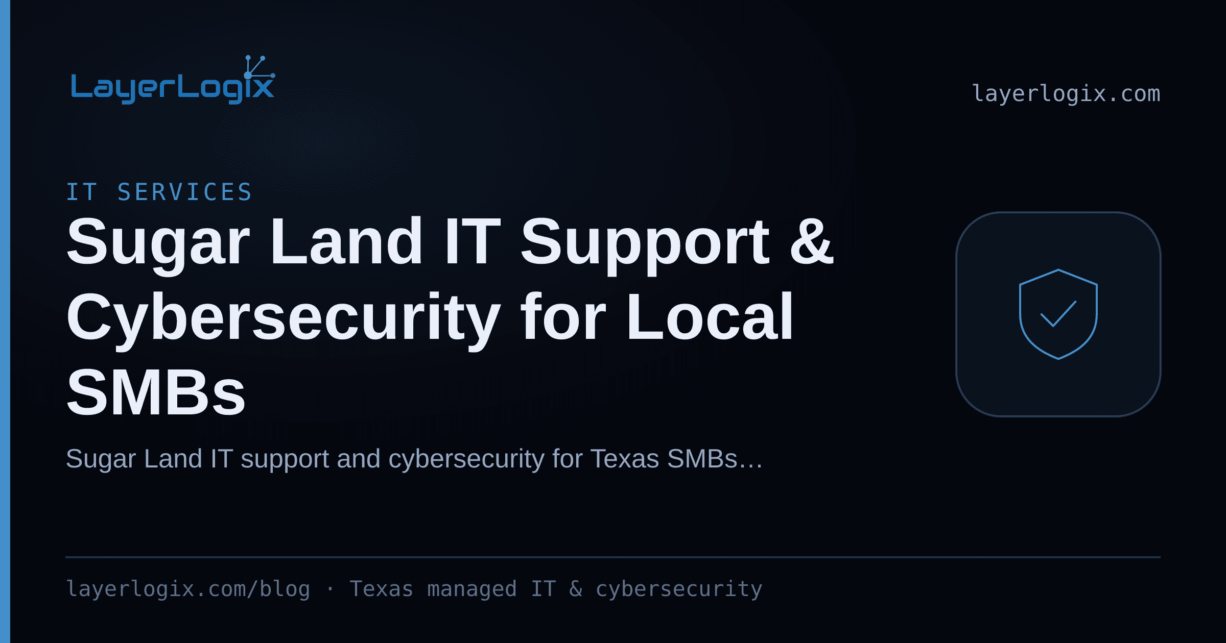 Sugar Land IT Support & Cybersecurity for Local SMBs — IT Services article cover card from LayerLogix, with a shield icon