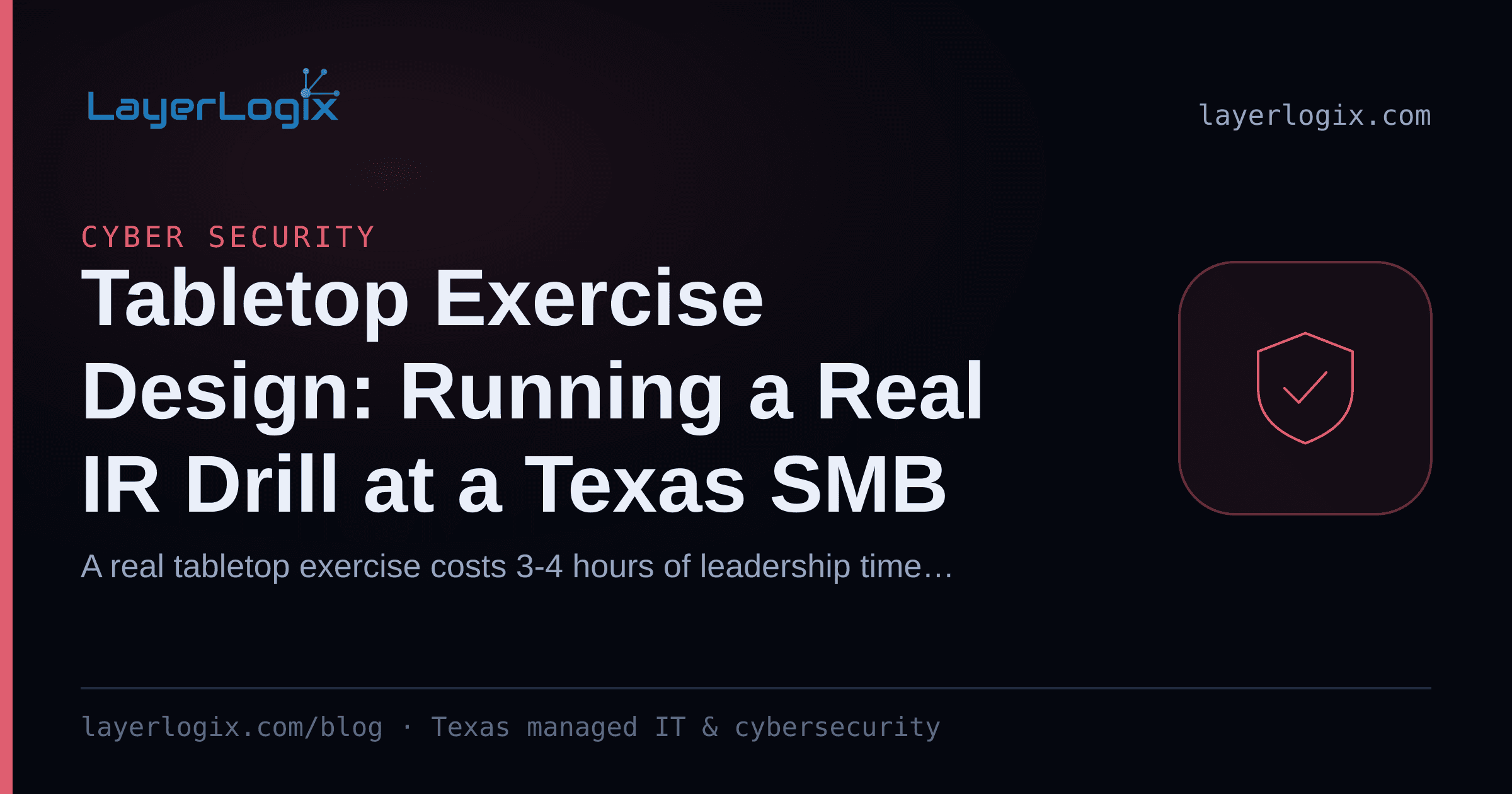 Tabletop Exercise Design: Running a Real IR Drill at a Texas SMB — Cyber Security article cover card from LayerLogix, with a shield icon