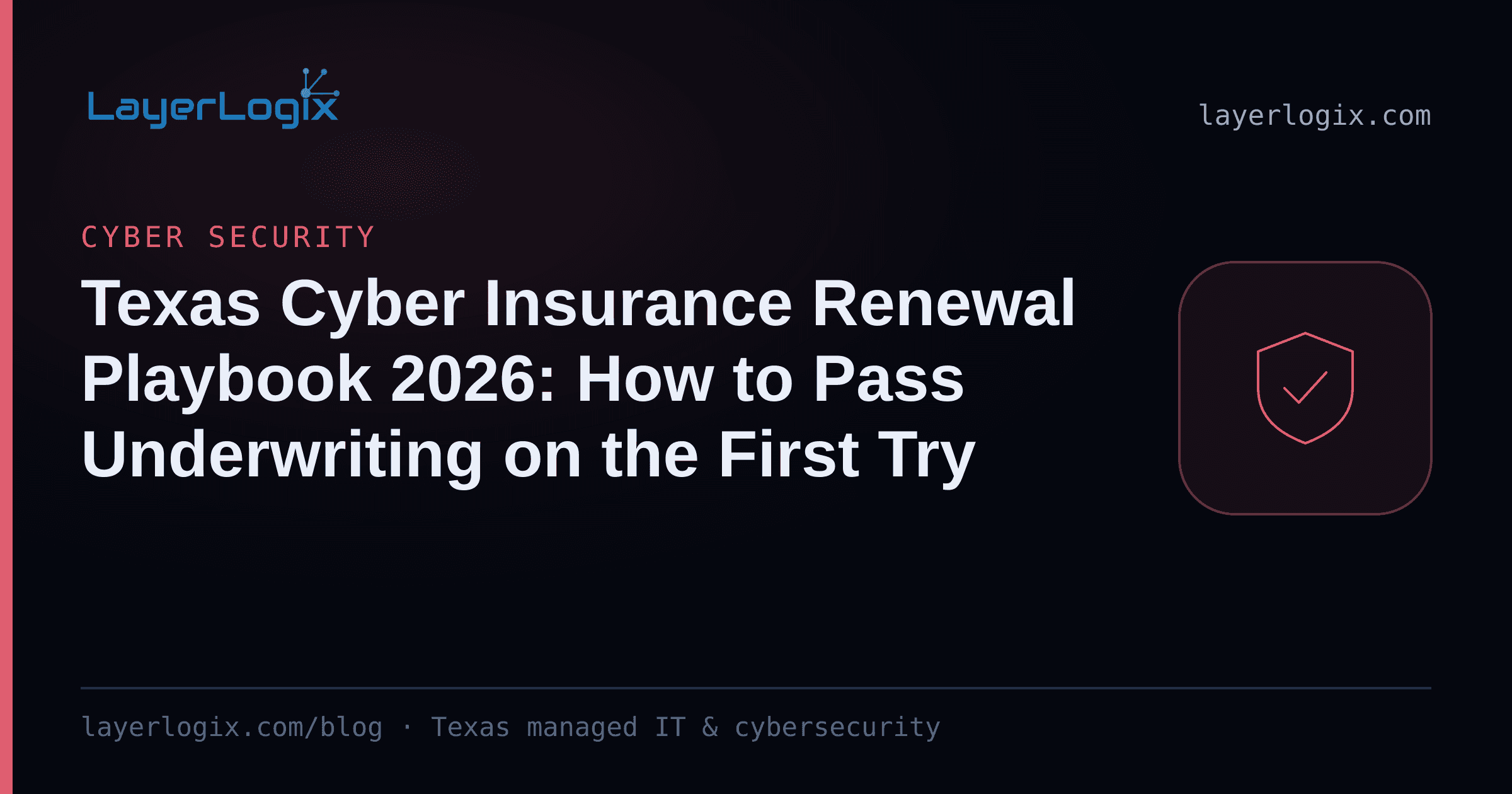 Texas Cyber Insurance Renewal Playbook 2026: How to Pass Underwriting on the First Try — Cyber Security article cover card from LayerLogix, with a shield icon