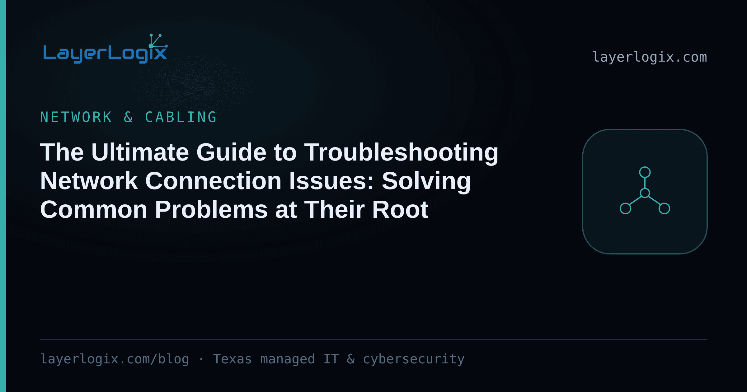 The Ultimate Guide to Troubleshooting Network Connection Issues: Solving Common Problems at Their Root — Network & Cabling article cover card from LayerLogix, with a network topology icon