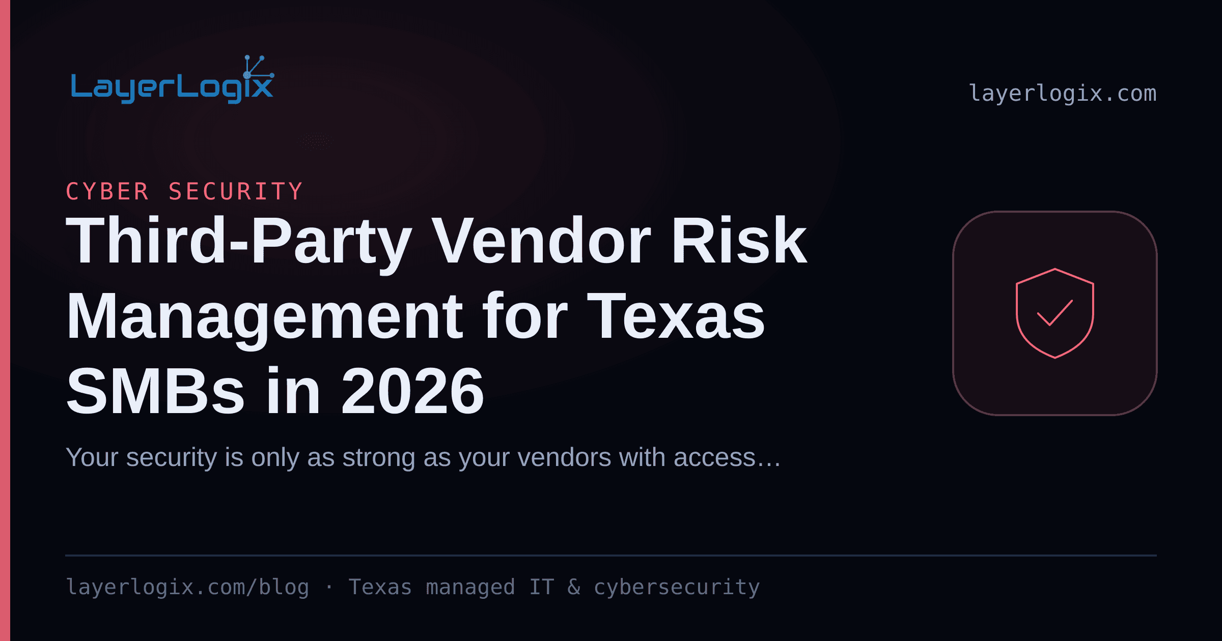 Third-Party Vendor Risk Management for Texas SMBs in 2026 — Cyber Security article cover card from LayerLogix, with a shield icon