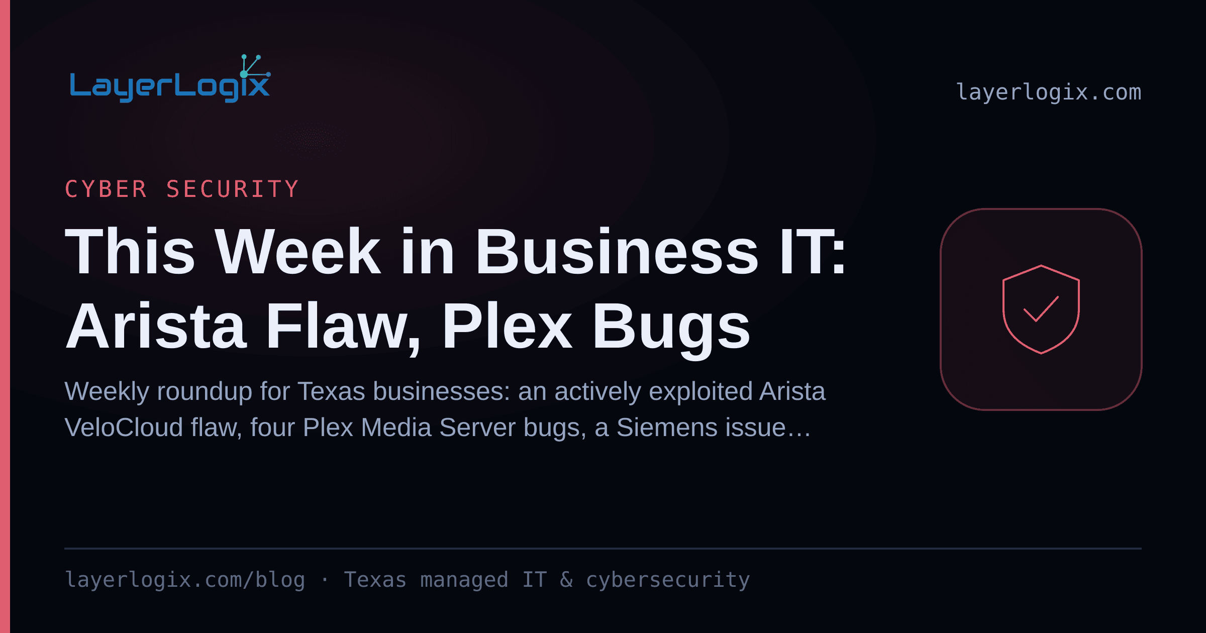 This Week in Business IT: Arista Flaw, Plex Bugs — Cyber Security article cover card from LayerLogix, with a shield icon