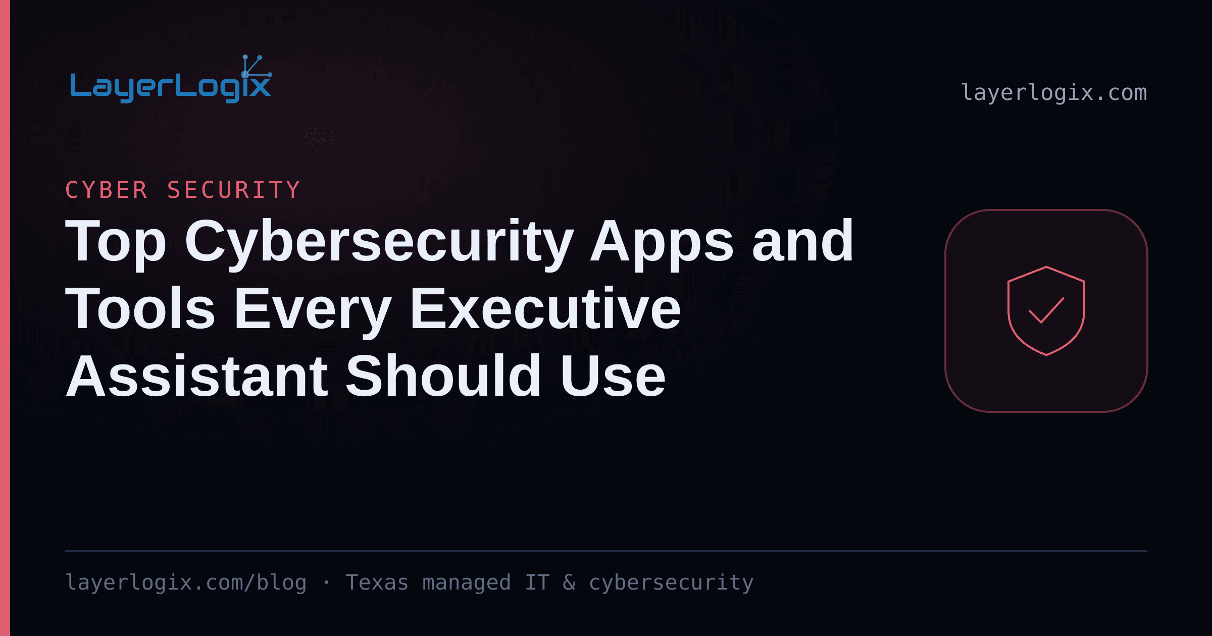 Top Cybersecurity Apps and Tools Every Executive Assistant Should Use — Cyber Security article cover card from LayerLogix, with a shield icon