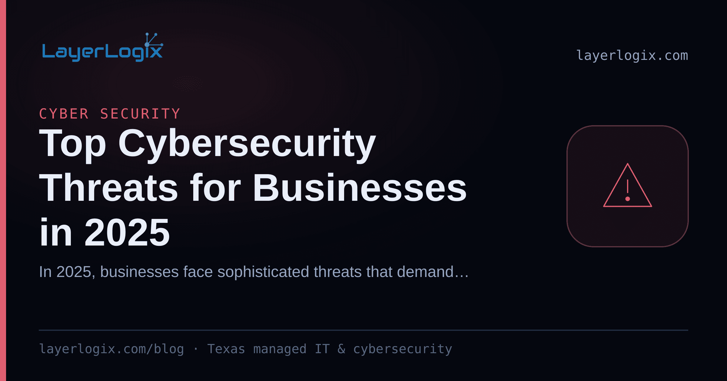 Top Cybersecurity Threats for Businesses in 2025 — Cyber Security article cover card from LayerLogix, with a warning alert icon