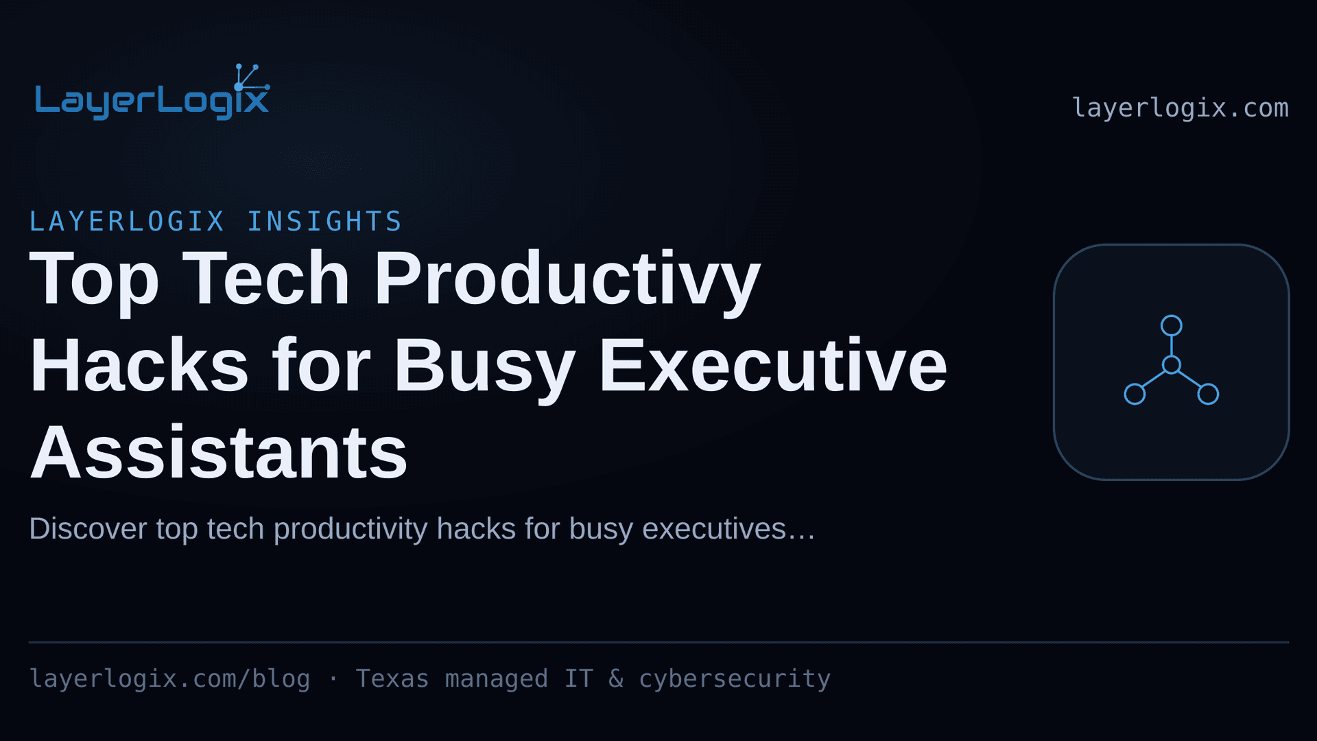 Top Tech Productivy Hacks for Busy Executive Assistants — LayerLogix Insights article cover card from LayerLogix, with a network topology icon