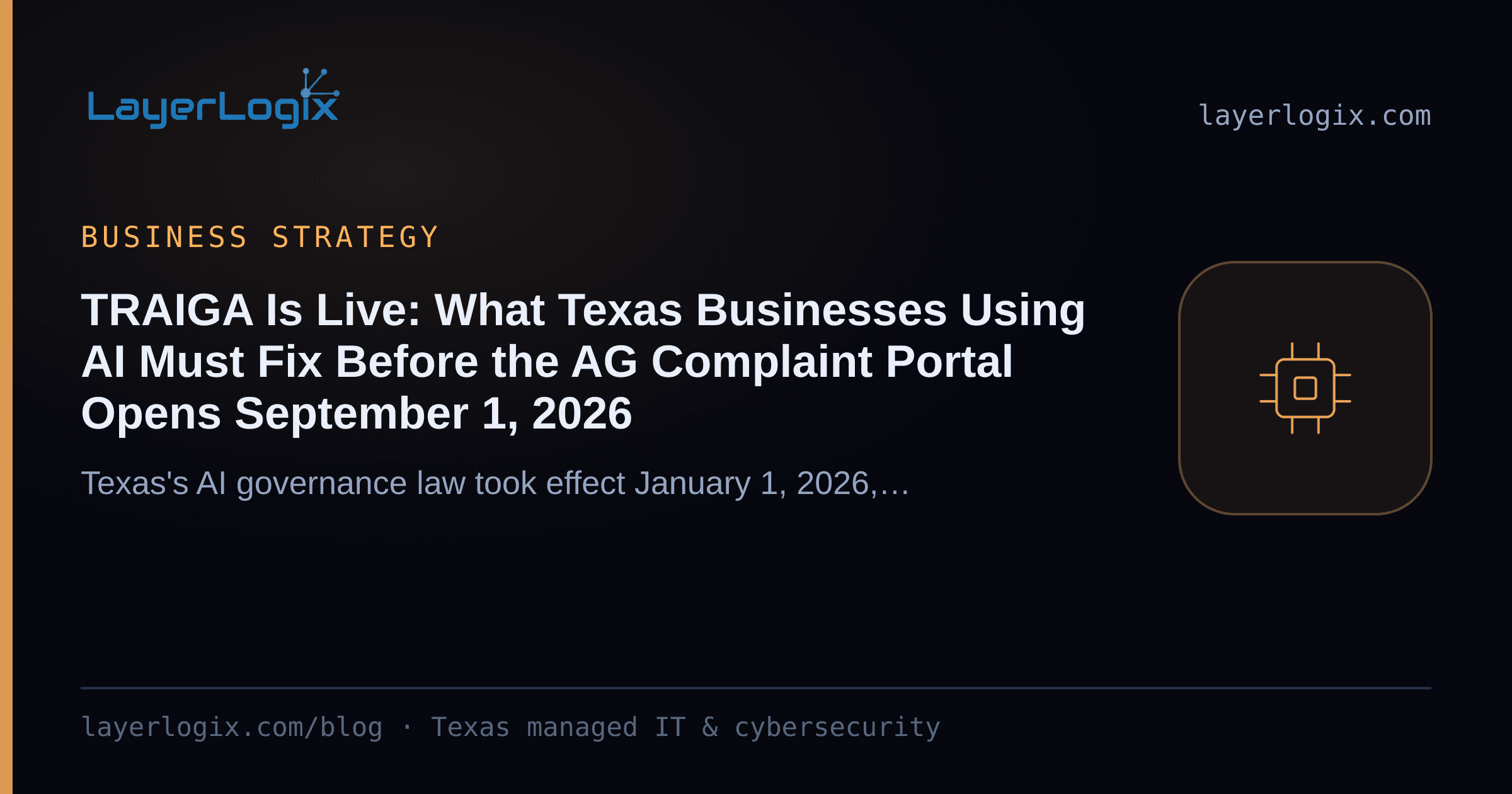 TRAIGA Is Live: What Texas Businesses Using AI Must Fix Before the AG Complaint Portal Opens September 1, 2026 — Business Strategy article cover card from LayerLogix, with a processor chip icon