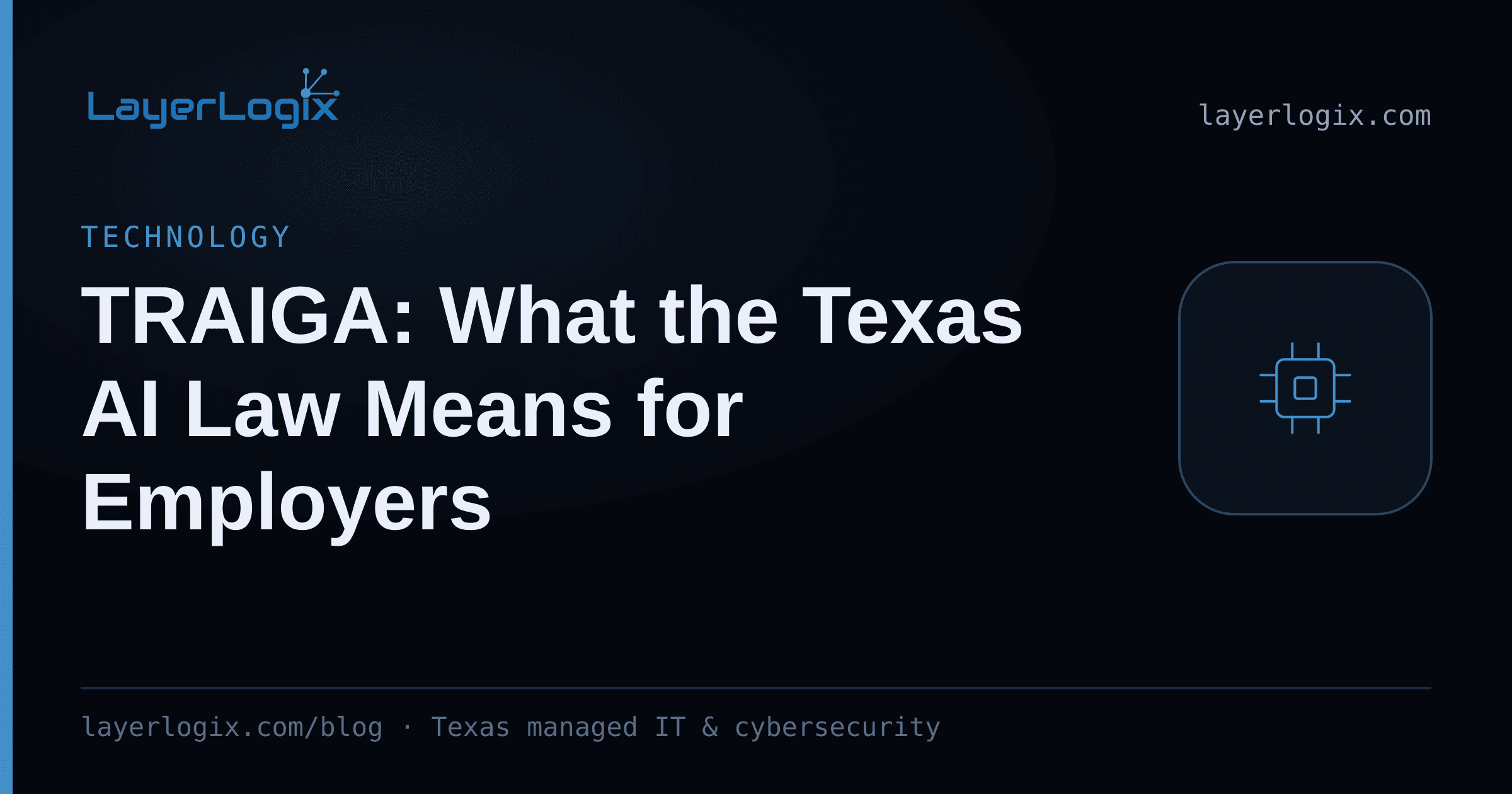 TRAIGA: What the Texas AI Law Means for Employers — Technology article cover card from LayerLogix, with a processor chip icon