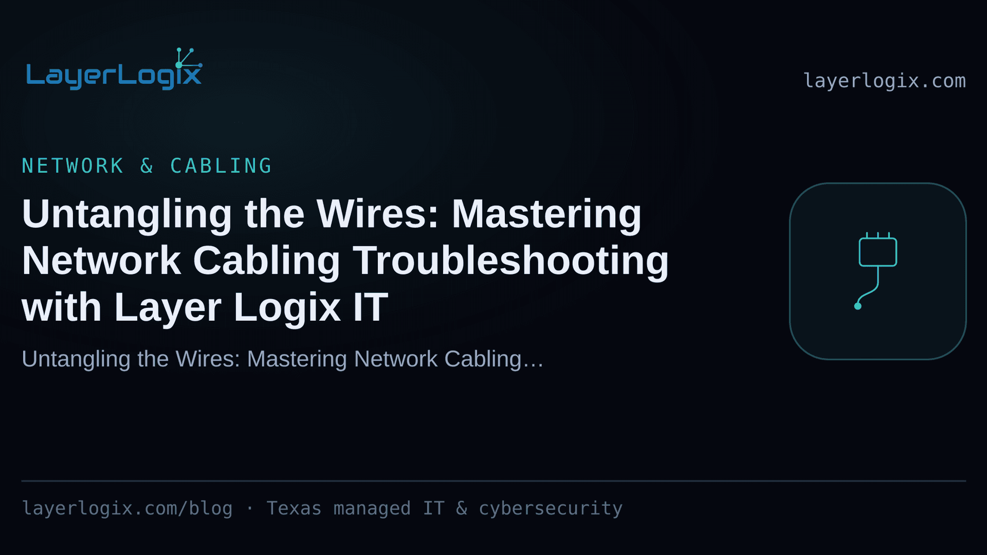 Untangling the Wires: Mastering Network Cabling Troubleshooting with Layer Logix IT — Network & Cabling article cover card from LayerLogix, with a network cable connector icon