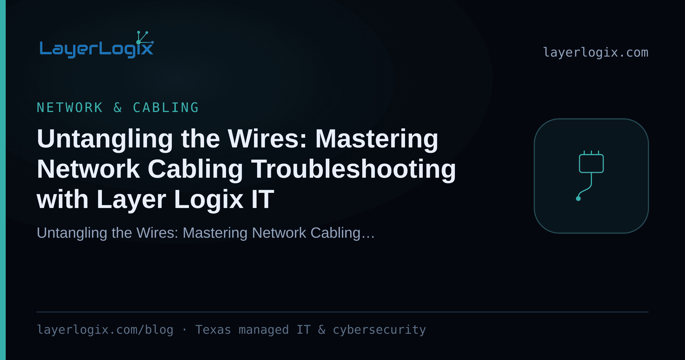 Untangling the Wires: Mastering Network Cabling Troubleshooting with Layer Logix IT — Network & Cabling article cover card from LayerLogix, with a network cable connector icon