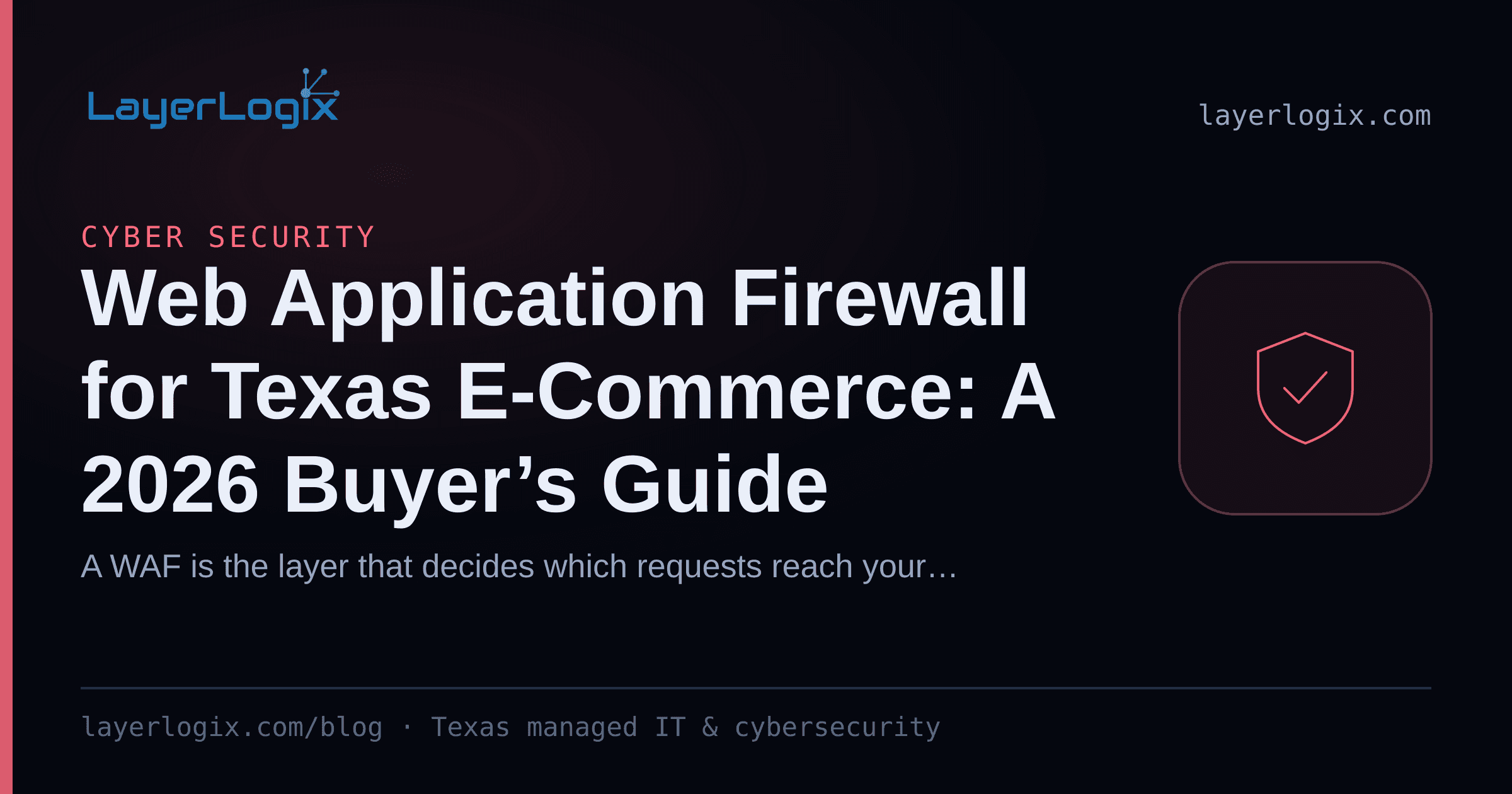 Web Application Firewall for Texas E-Commerce: A 2026 Buyer’s Guide — Cyber Security article cover card from LayerLogix, with a shield icon