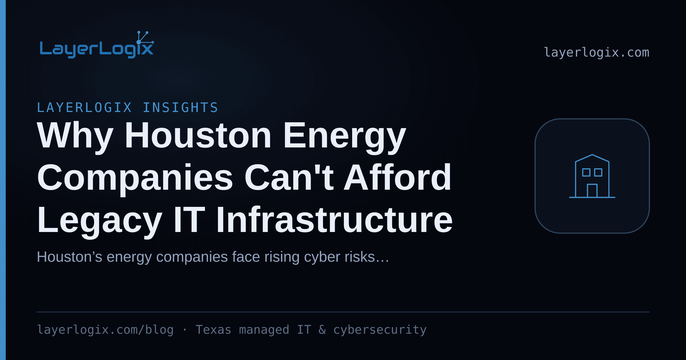 Why Houston Energy Companies Can't Afford Legacy IT Infrastructure — LayerLogix Insights article cover card from LayerLogix, with a office building icon