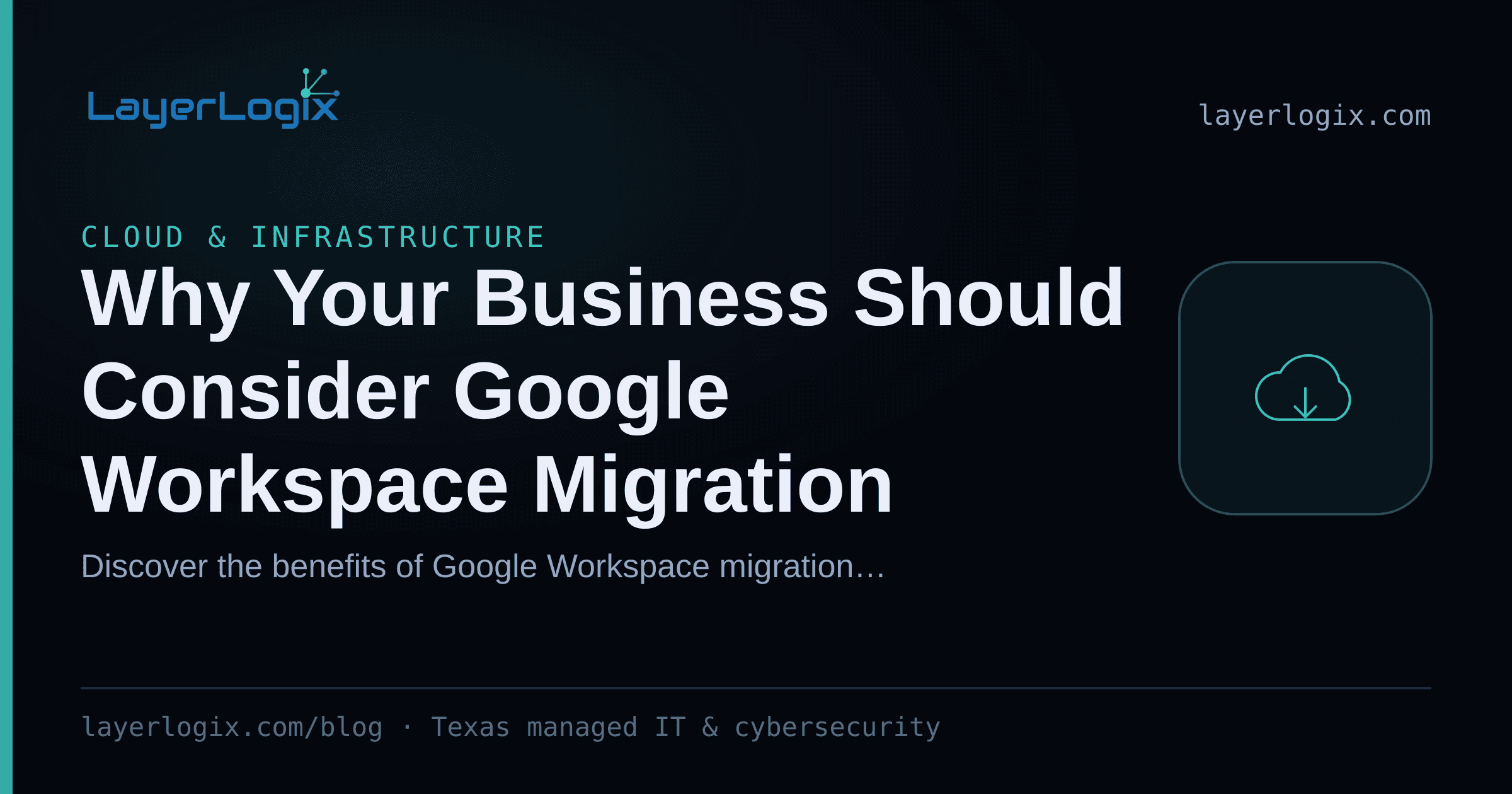 Why Your Business Should Consider Google Workspace Migration — Cloud & Infrastructure article cover card from LayerLogix, with a cloud icon