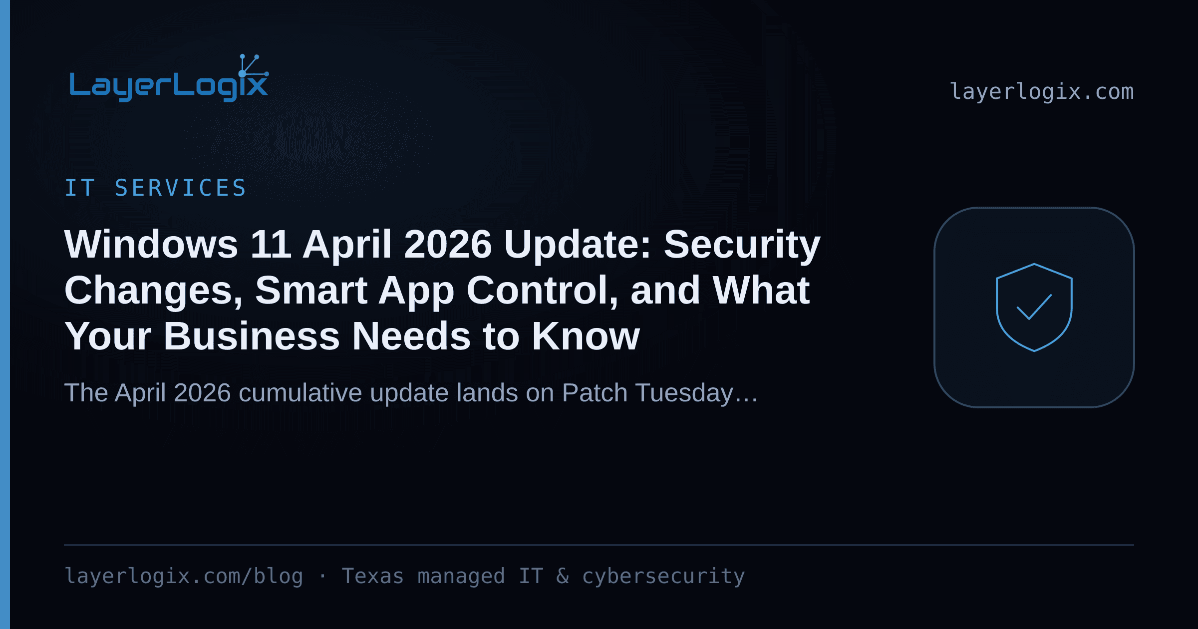 Windows 11 April 2026 Update: Security Changes, Smart App Control, and What Your Business Needs to Know — IT Services article cover card from LayerLogix, with a shield icon