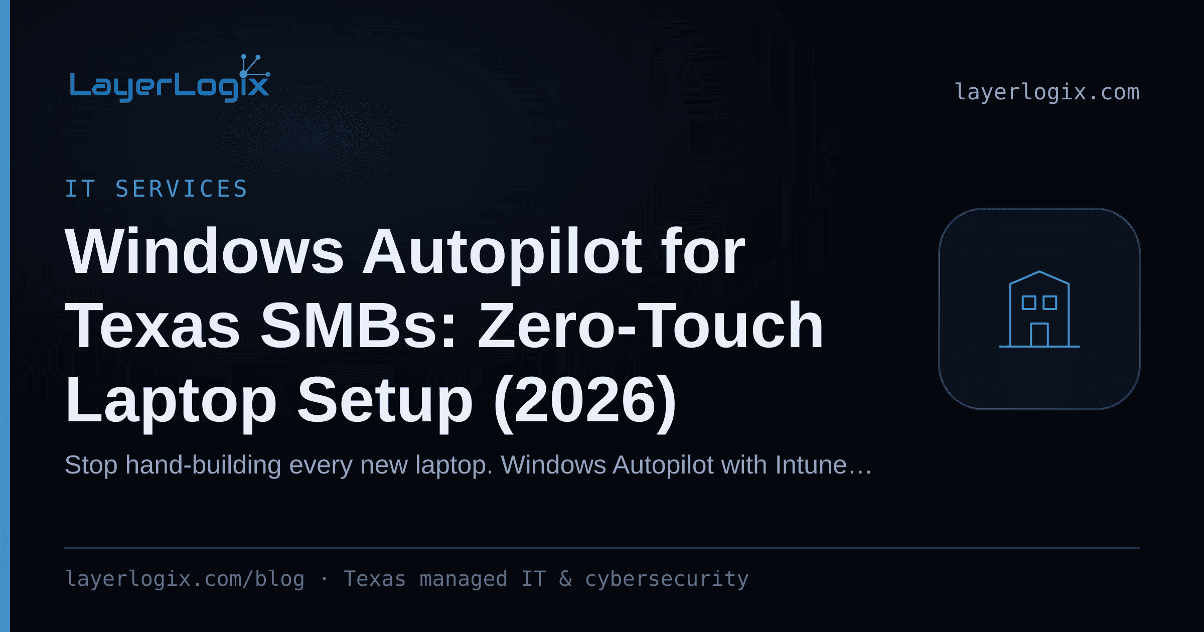 Windows Autopilot for Texas SMBs: Zero-Touch Laptop Setup (2026) — IT Services article cover card from LayerLogix, with a office building icon