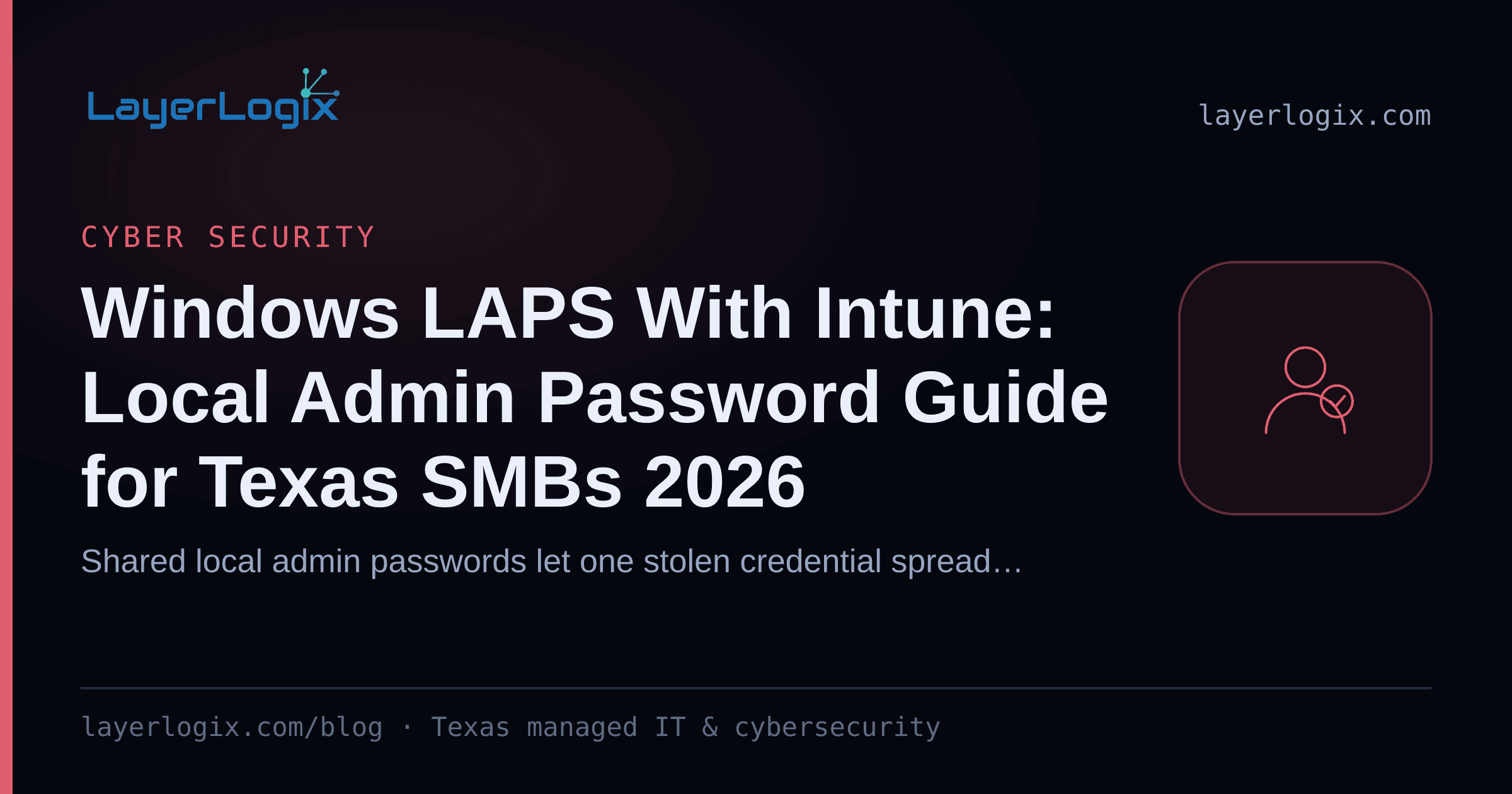 Windows LAPS With Intune: Local Admin Password Guide for Texas SMBs 2026 — Cyber Security article cover card from LayerLogix, with a user identity icon