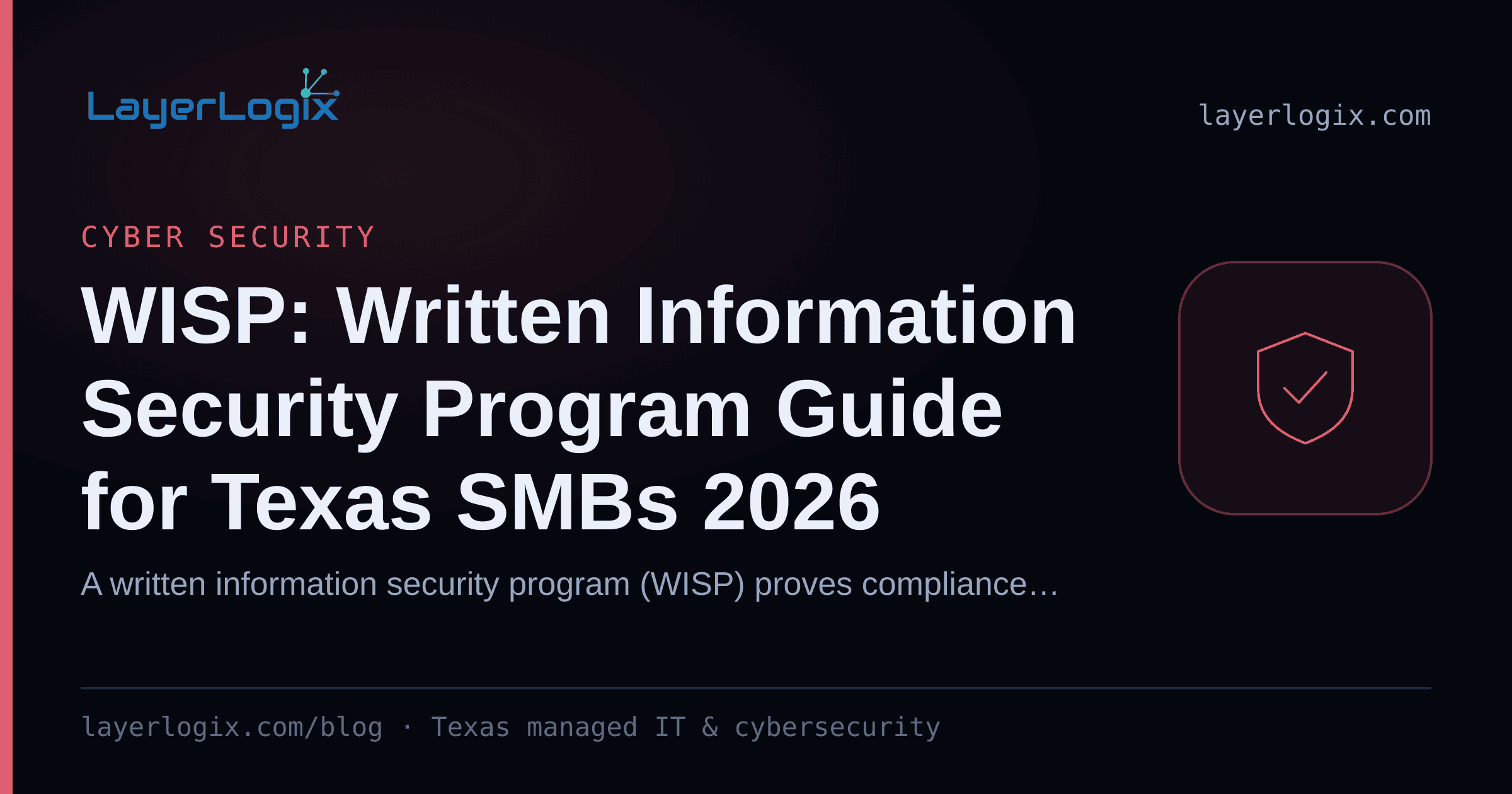 WISP: Written Information Security Program Guide for Texas SMBs 2026 — Cyber Security article cover card from LayerLogix, with a shield icon